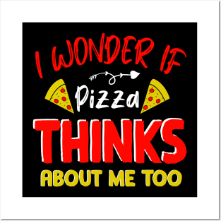 I Wonder If Pizza Thinks About Me Too - Food Lover Posters and Art